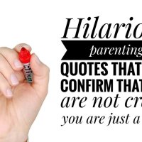 Hilarious Parenting Quotes That will Confirm That You Are Not Crazy, You Are Just A Mom